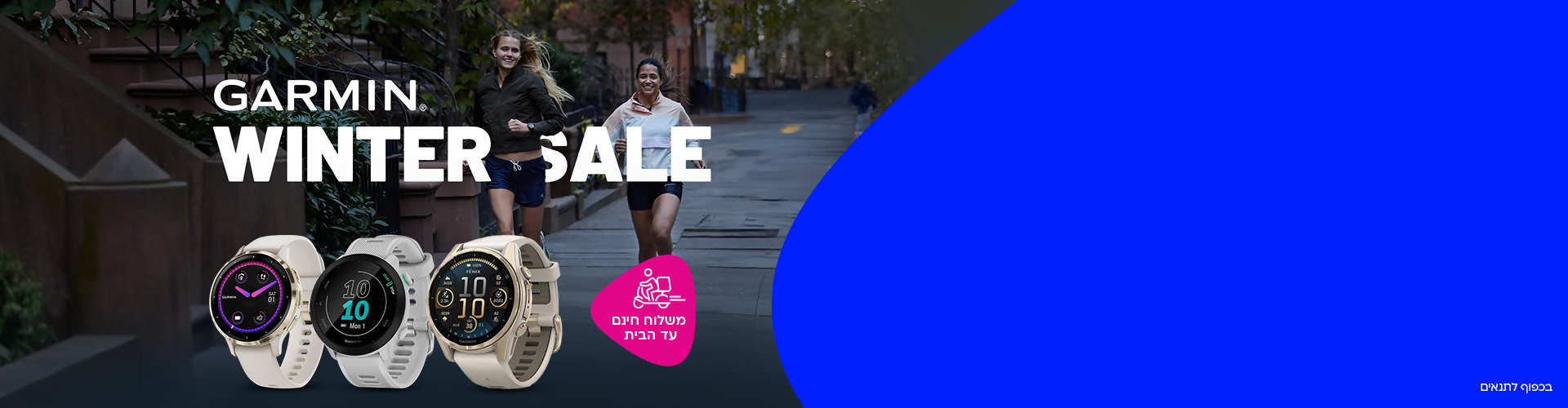GARMIN.
WINTER SALE
משלוח חינם עד הבית
עד ₪700 הנחה על שעוני GARMIN שבמבצע
אל תפספסו <
בכפוף לתנאים